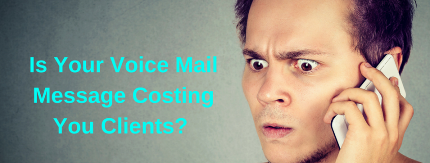 Is Your Voice Mail Message COSTING You Clients?