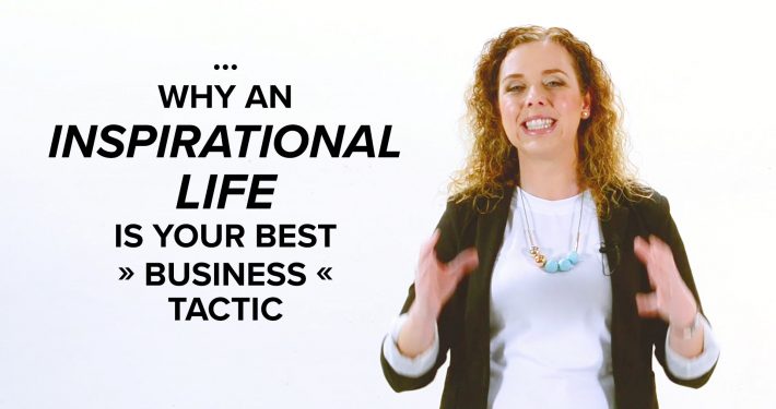 Why Living an Inspirational Life is your BEST Business Tactic